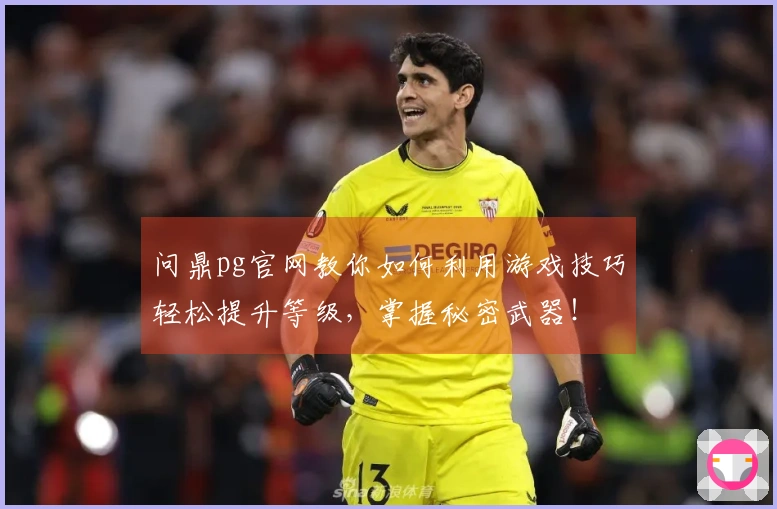 问鼎pg官网教你如何利用游戏技巧轻松提升等级，掌握秘密武器！